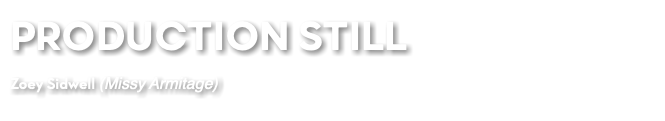 PRODUCTION STILL Zoey Sidwell (Missy Armitage)