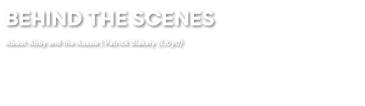 BEHIND THE SCENES About Abby and the Aussie | Patrick Blakely (Lloyd)