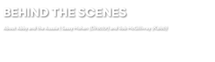 BEHIND THE SCENES About Abby and the Aussie | Sassy Mohen (Director) and Rob McGillivray (Kaleb)
