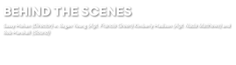 BEHIND THE SCENES Sassy Mohen (Director) w. Regan Young (Agt. Francis Green) Kimberly Madison (Agt. Nada Matthews) and Rob Marshall (Sound)
