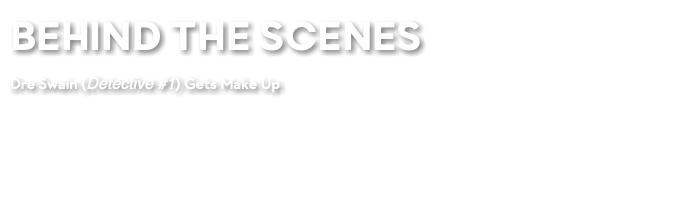 BEHIND THE SCENES Dre Swain (Detective #1) Gets Make Up