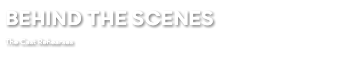 BEHIND THE SCENES The Cast Rehearses 