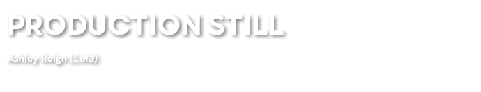 PRODUCTION STILL Ashley Reign (Leia)